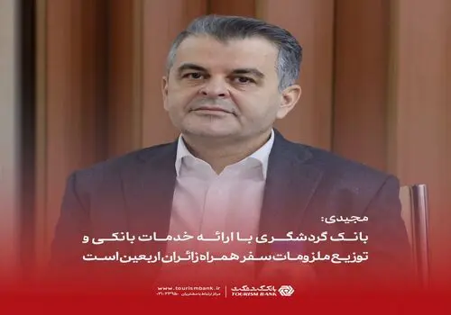 بانک گردشگری با استقرار زیرساخت‌های خدماتی، همراه زائران اربعین در مرزهای کشور است