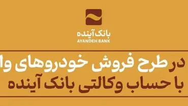 شرکت در طرح فروش خودروهای وارداتی با حساب وکالتی بانک آینده