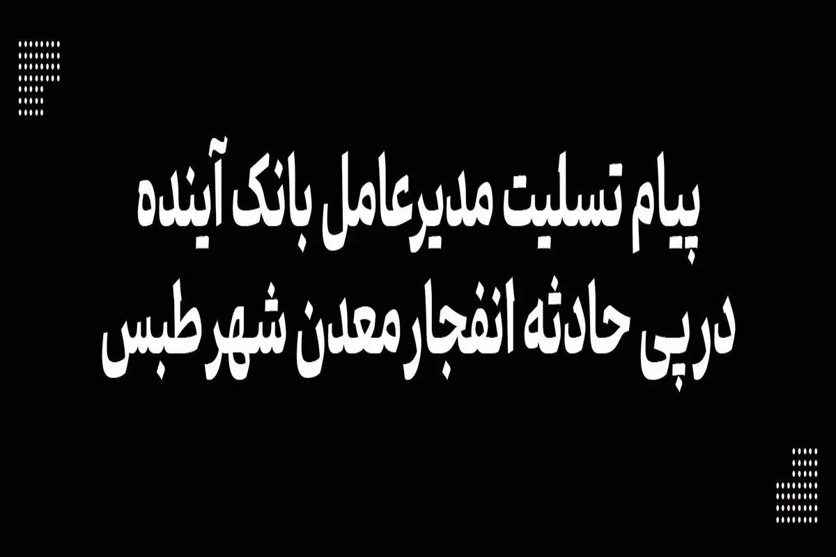 پیام تسلیت مدیرعامل بانک آینده در پی حادثه انفجار معدن شهر طبس
