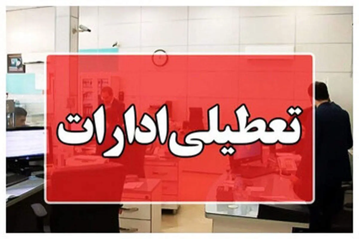 فوری؛ ادارات این استان در روز چهارشنبه ۱۴ مردادماه تعطیل شد