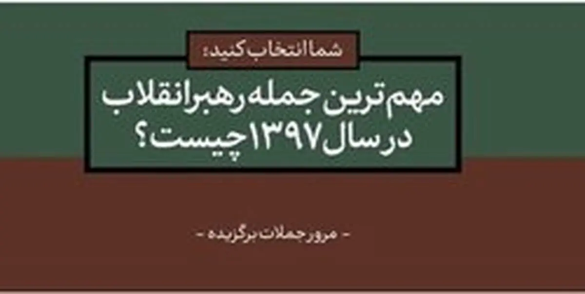 مهم‌ترین و به‌یادماندنی‌ترین جمله‌ رهبر انقلاب در سال ۹۷ کدام است؟