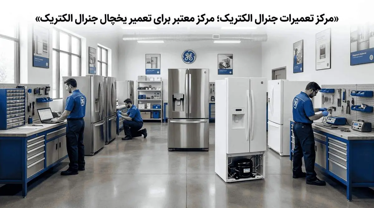 مرکز تعمیرات جنرال الکتریک؛ مرکز معتبر برای تعمیر یخچال جنرال الکتریک