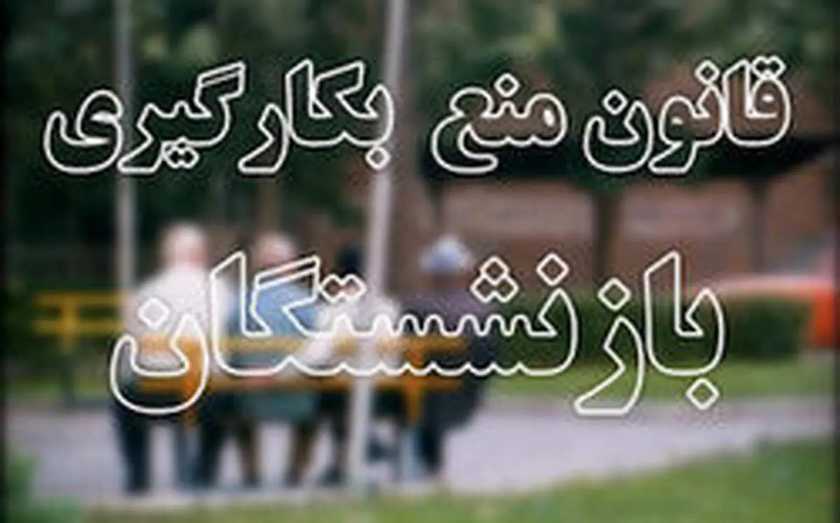چند اشکال قانون منع بکارگیری بازنشستگان