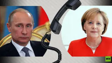 تماس تلفنی پوتین و مرکل حول محور اوکراین، لیبی و سوریه
