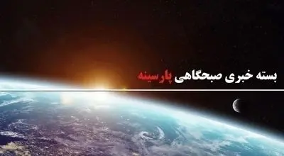 بسته خبری صبحگاهی پارسینه؛  از اظهارات سیاسی هدفمند گروسی علیه ایران تا هشدار شدید اللحن پاکستان به هند