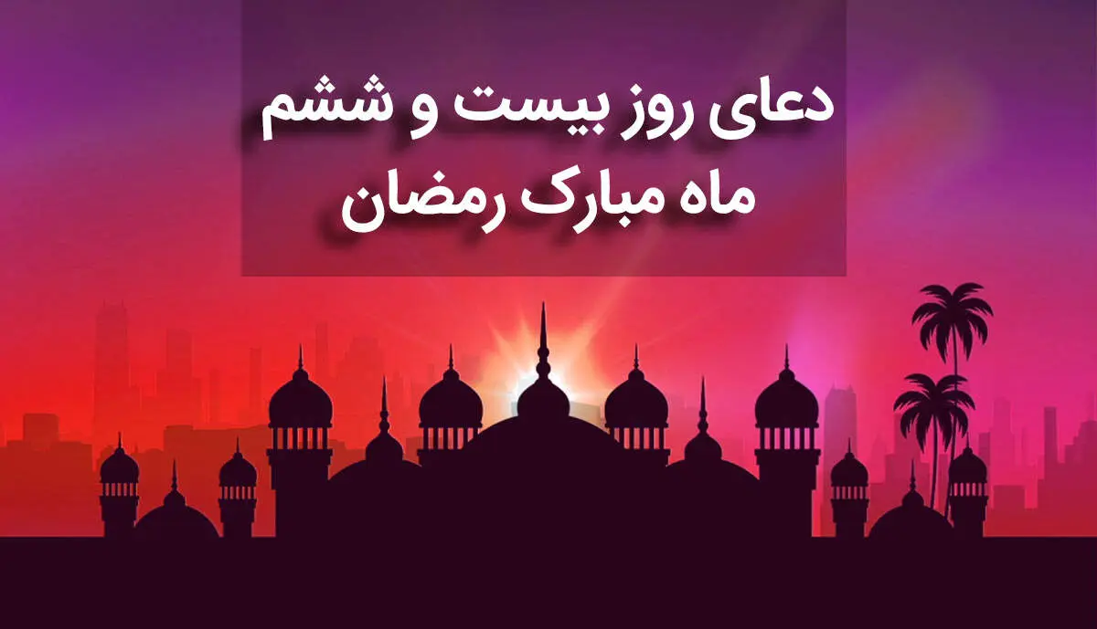 دعای روز بیست و ششم ماه مبارک رمضان+ صوت و متن و ترجمه