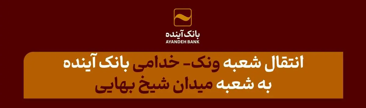 انتقال شعبه «ونک- خدامی» بانک آینده به شعبه «میدان شیخ بهایی»