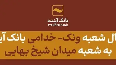 انتقال شعبه «ونک- خدامی» بانک آینده به شعبه «میدان شیخ بهایی»
