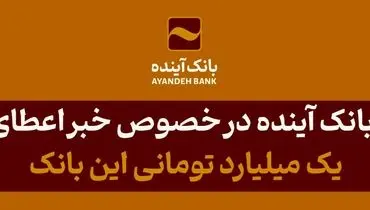 توضیحات بانک آینده در خصوص خبر اعطای تسهیلات یک میلیارد تومانی این بانک