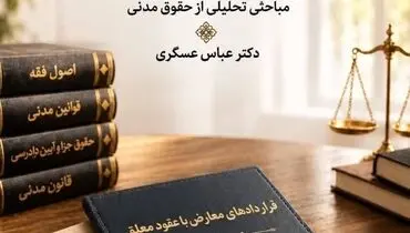 «قراردادهای معارض با عقود معلق در حقوق ایران»؛ پژوهشی تحلیلی از رئیس امور دعاوی و قراردادهای معاونت حقوقی ریاست جمهوری