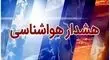 هشدار نارنجی هواشناسی برای این استان‌ها