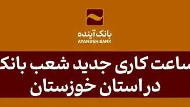 اعلام ساعت کاری جدید شعب بانک آینده در استان خوزستان