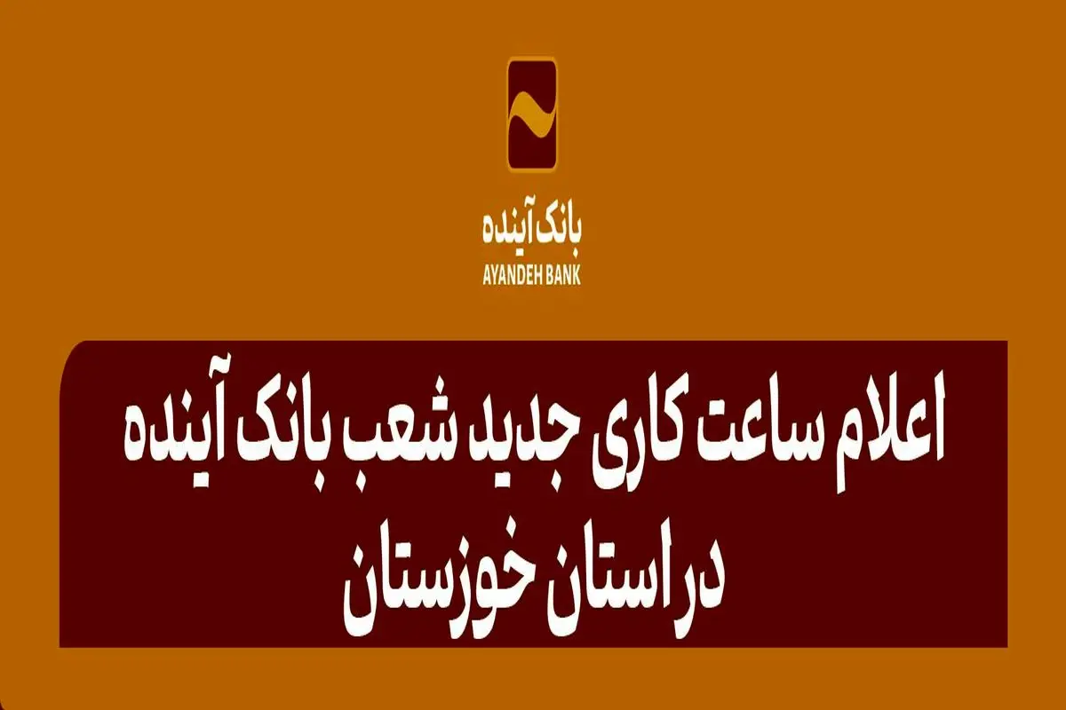 اعلام ساعت کاری جدید شعب بانک آینده در استان خوزستان