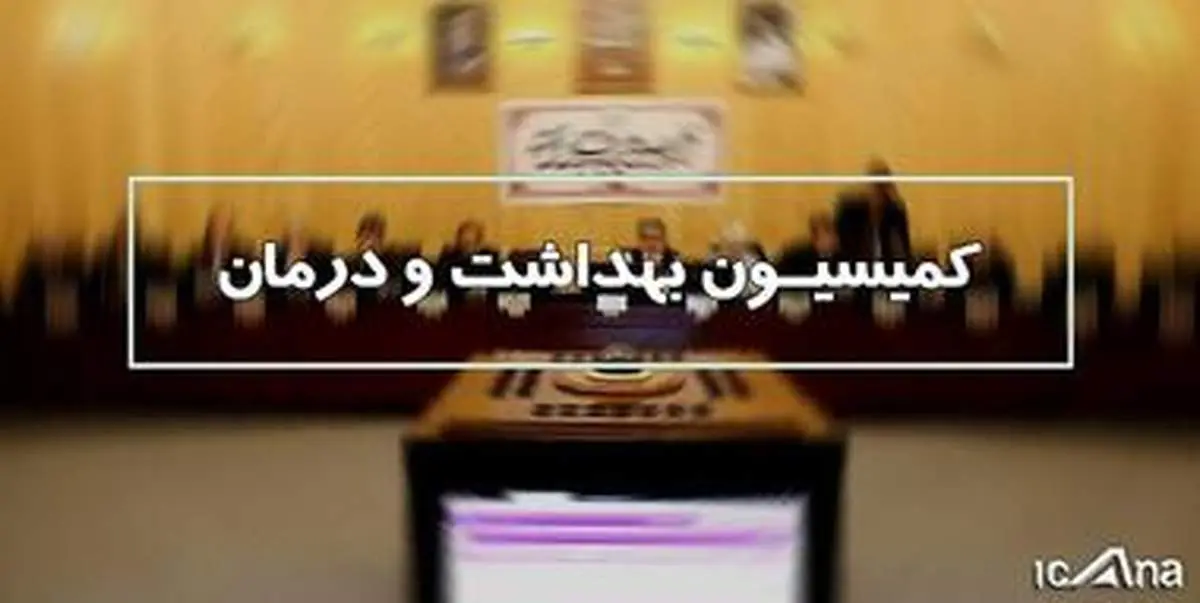 طرح جمعیت و تعالی خانواده روی میز کمیسیون بهداشت