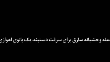 حمله وحشیانه سارق بی رحم برای سرقت دستبند بانوی اهوازی+فیلم باورنکردنی