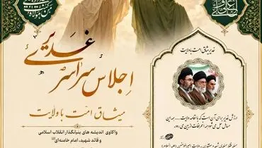 اجلاس سراسری غدیر، میثاق امت با ولایت در آستانه سالگرد ملکوتی امام راحل(ره) و عید سعید غدیر برگزار می گردد