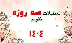 تعطیلات سه و چهار روزه در سال ۱۴۰۴