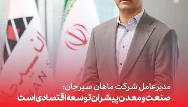 مدیرعامل شرکت ماهان سیرجان: صنعت و معدن پیشران توسعه اقتصادی است
