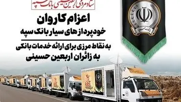 اعزام کاروان خودرویی خودپردازهای سیار بانک سپه جهت ارائه خدمات بانکی به زائران اربعین حسینی