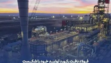 فولاد بافت رکورد تولید خود را شکست ، افزایش 8 درصدی تولید با وجود شرایط جنگی
